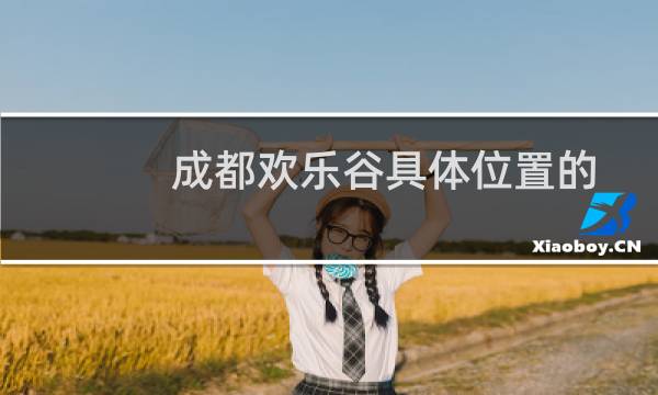 成都欢乐谷具体位置的