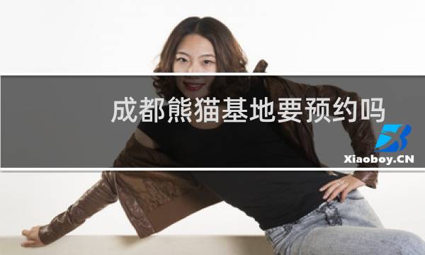 成都熊猫基地要预约吗
