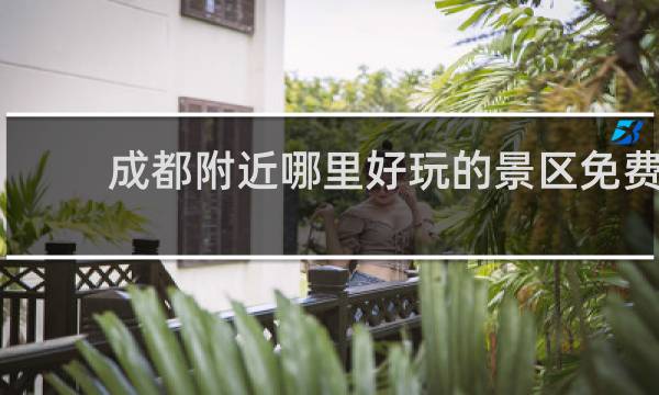 成都附近哪里好玩的景区免费