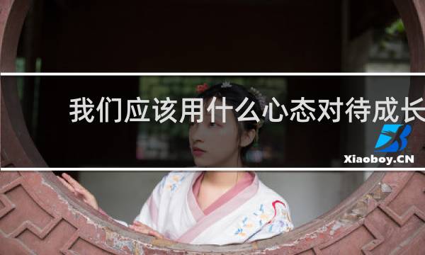 我们应该用什么心态对待成长