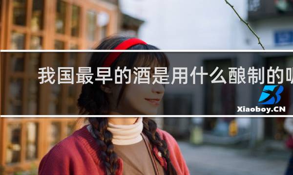 我国最早的酒是用什么酿制的呢