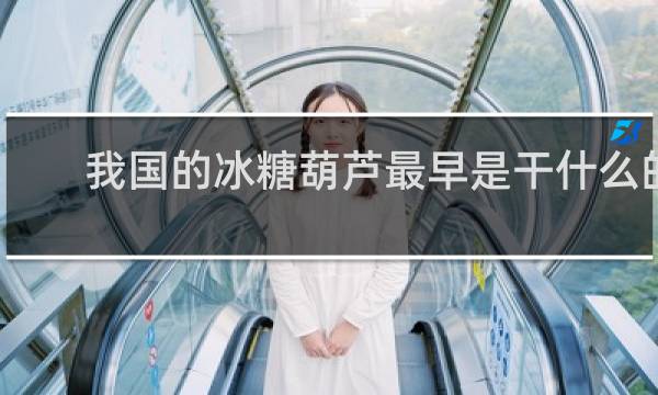 我国的冰糖葫芦最早是干什么的