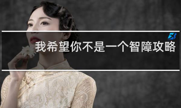 我希望你不是一个智障攻略