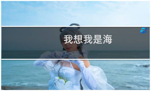 我想我是海 歌词