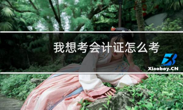 我想考会计证怎么考