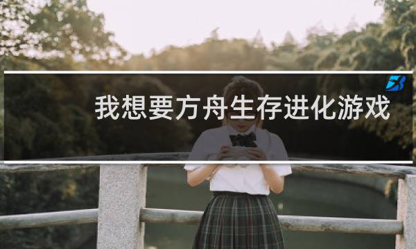 我想要方舟生存进化游戏