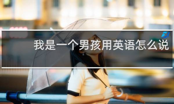 我是一个男孩用英语怎么说