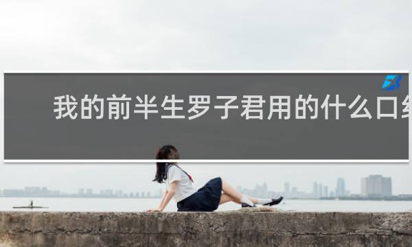 我的前半生罗子君用的什么口红