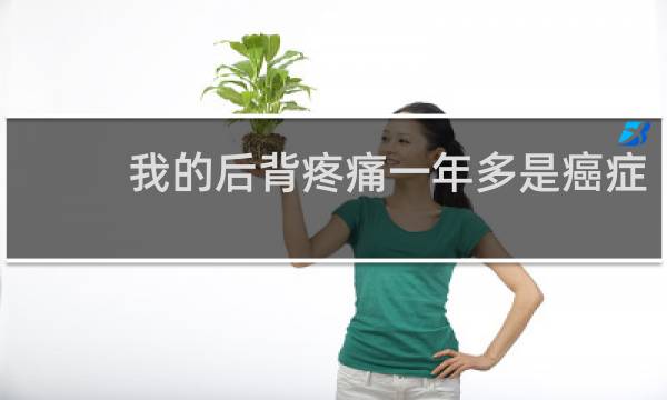 我的后背疼痛一年多是癌症
