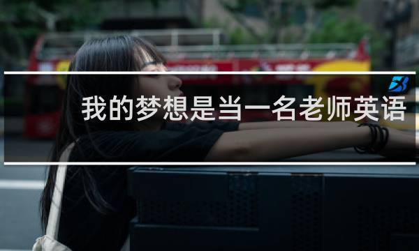 我的梦想是当一名老师英语