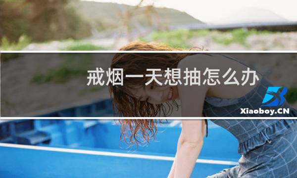 戒烟一天想抽怎么办