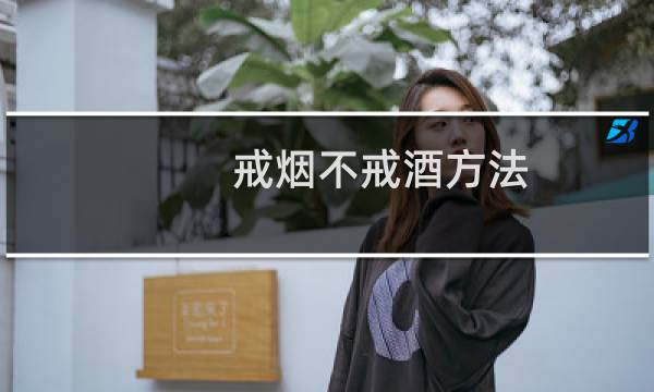戒烟不戒酒方法