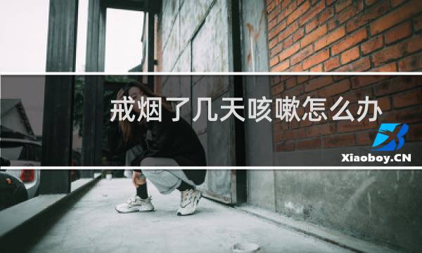 戒烟了几天咳嗽怎么办