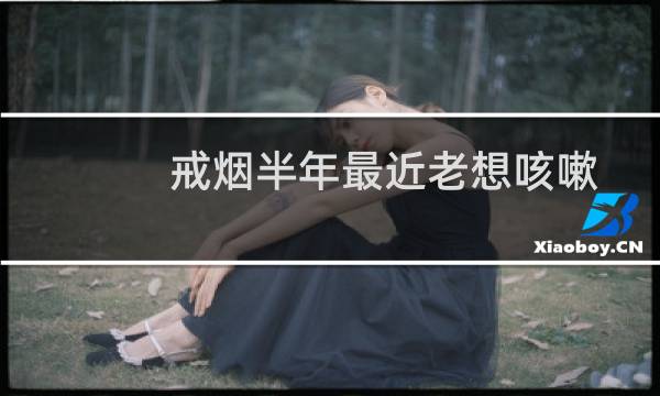 戒烟半年最近老想咳嗽