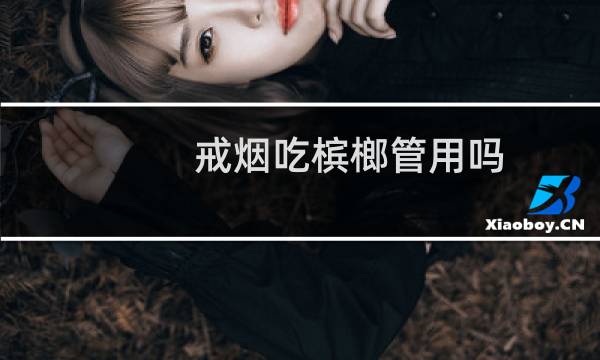 戒烟吃槟榔管用吗