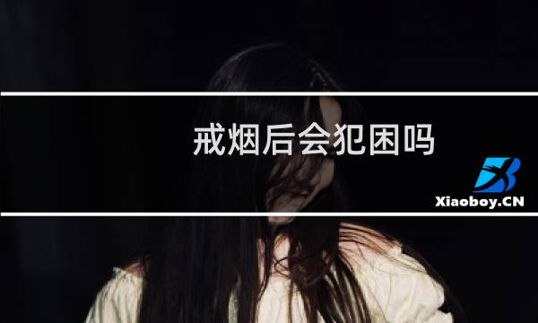 戒烟后会犯困吗