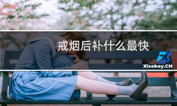 戒烟后补什么最快