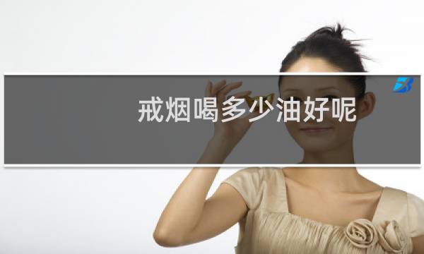 戒烟喝多少油好呢