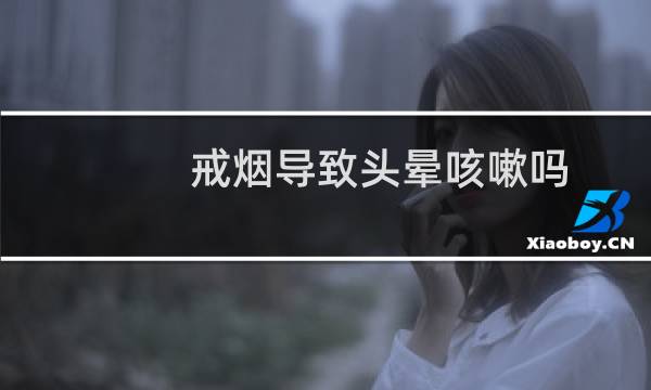 戒烟导致头晕咳嗽吗