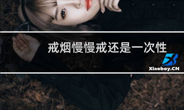 戒烟慢慢戒还是一次性