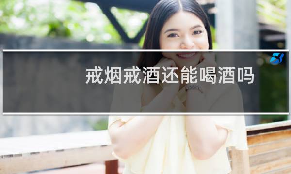 戒烟戒酒还能喝酒吗
