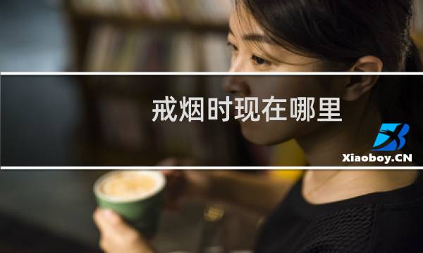 戒烟时现在哪里