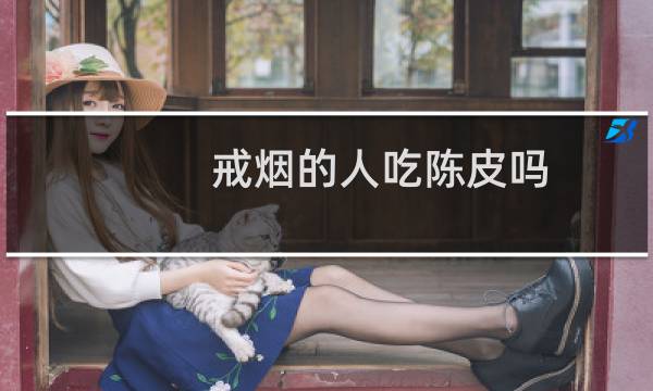 戒烟的人吃陈皮吗