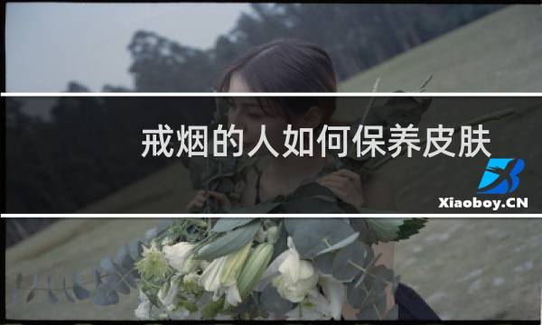 戒烟的人如何保养皮肤