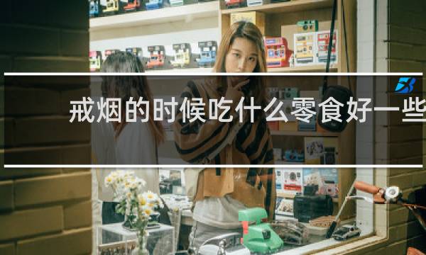 戒烟的时候吃什么零食好一些