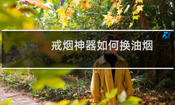 戒烟神器如何换油烟