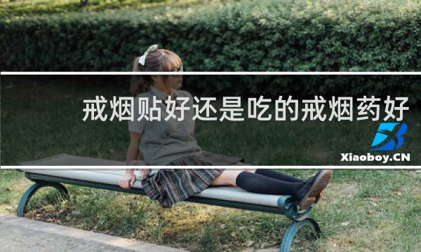 戒烟贴好还是吃的戒烟药好