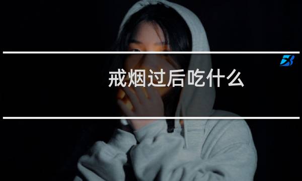 戒烟过后吃什么