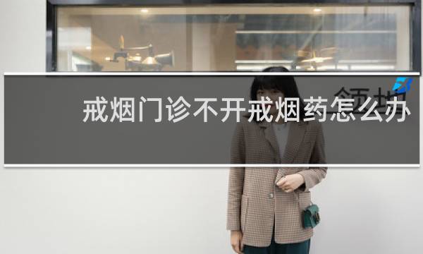 戒烟门诊不开戒烟药怎么办