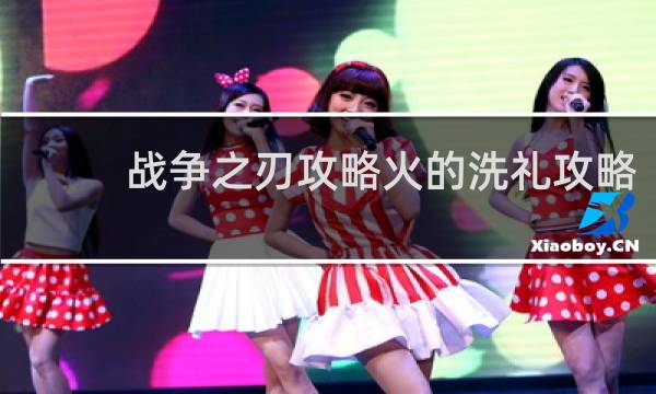 战争之刃攻略火的洗礼攻略