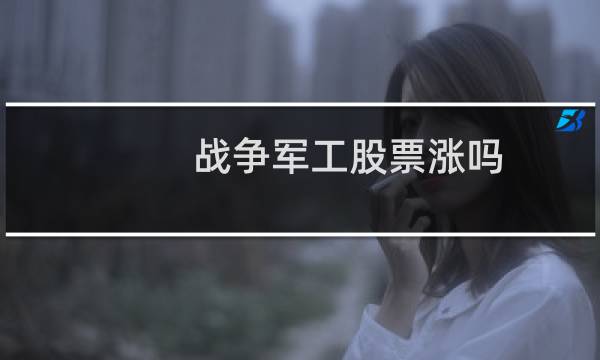战争军工股票涨吗