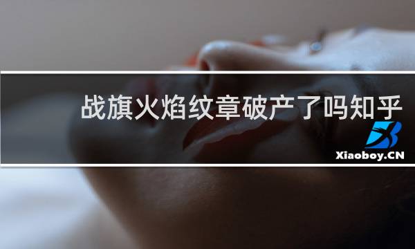 战旗火焰纹章破产了吗知乎