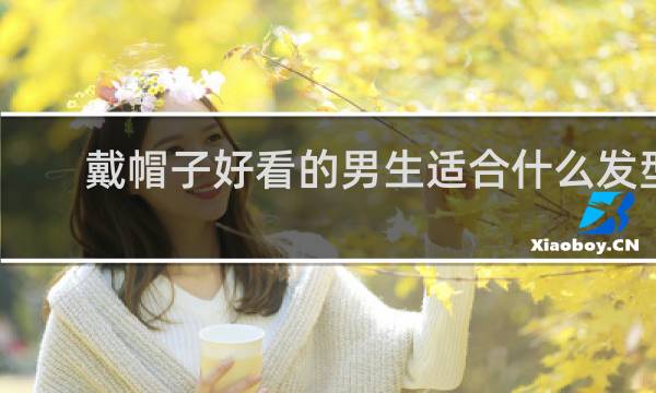戴帽子好看的男生适合什么发型