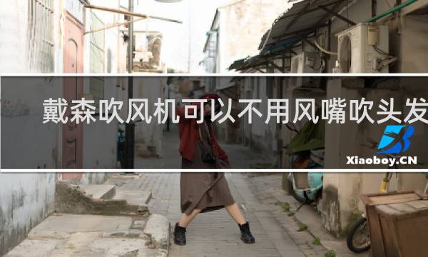 戴森吹风机可以不用风嘴吹头发吗