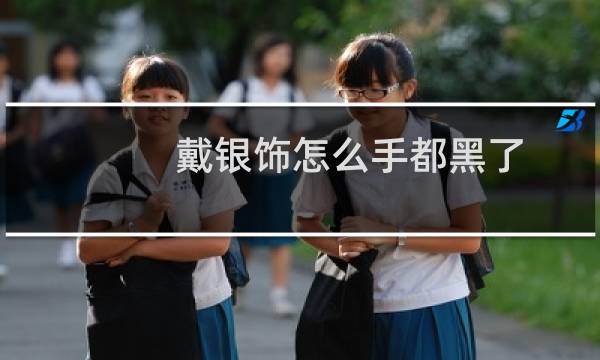 戴银饰怎么手都黑了