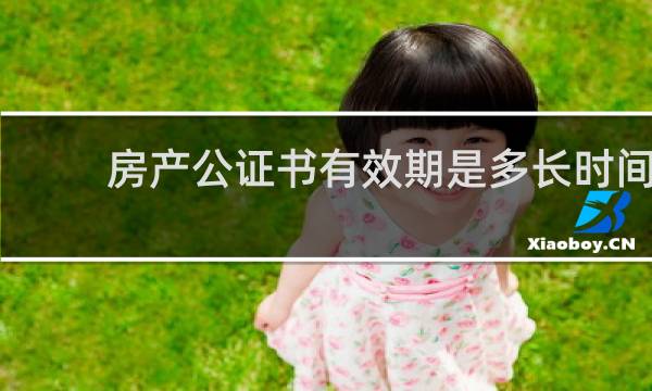 房产公证书有效期是多长时间