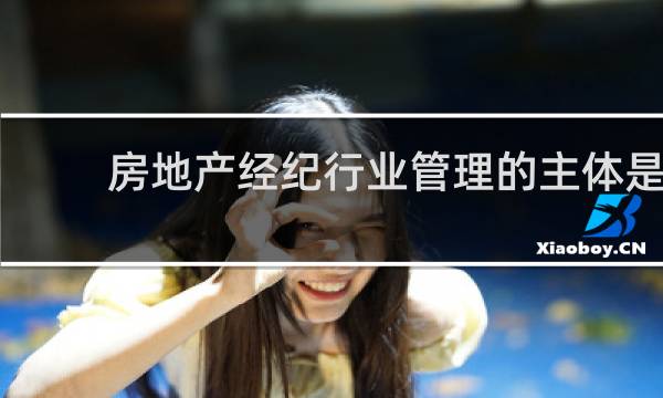 房地产经纪行业管理的主体是