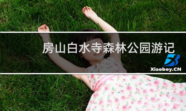 房山白水寺森林公园游记