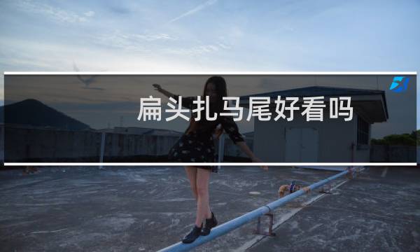 扁头扎马尾好看吗