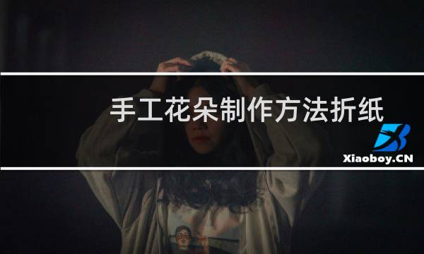 手工花朵制作方法折纸