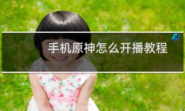 手机原神怎么开播教程