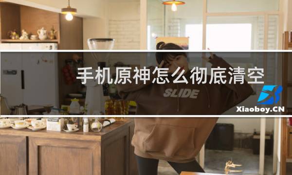 手机原神怎么彻底清空