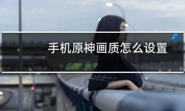 手机原神画质怎么设置