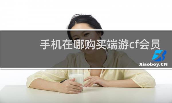 手机在哪购买端游cf会员