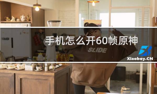 手机怎么开60帧原神
