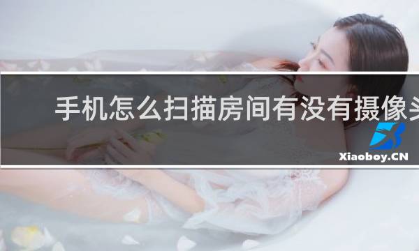 手机怎么扫描房间有没有摄像头